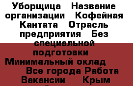 Уборщица › Название организации ­ Кофейная Кантата › Отрасль предприятия ­ Без специальной подготовки › Минимальный оклад ­ 50 000 - Все города Работа » Вакансии   . Крым,Ореанда